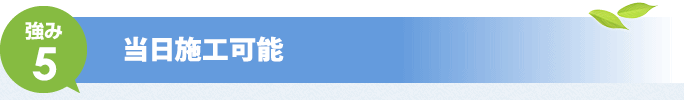 強み5：当日施工可能